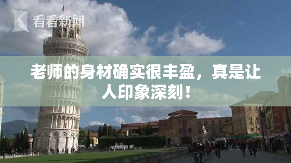 老师的身材确实很丰盈，真是让人印象深刻！