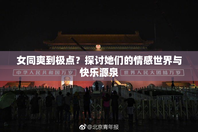 女同爽到极点？探讨她们的情感世界与快乐源泉