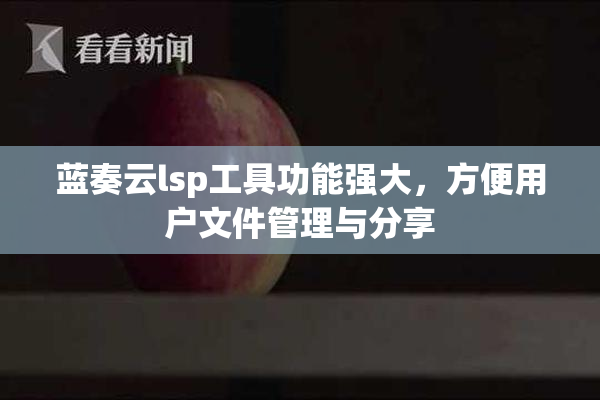 蓝奏云lsp工具功能强大，方便用户文件管理与分享