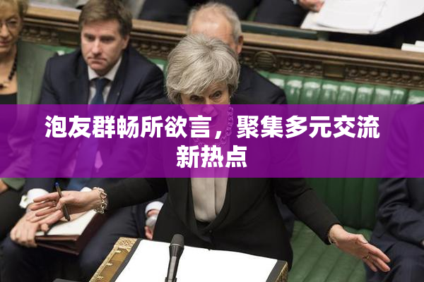 泡友群畅所欲言，聚集多元交流新热点