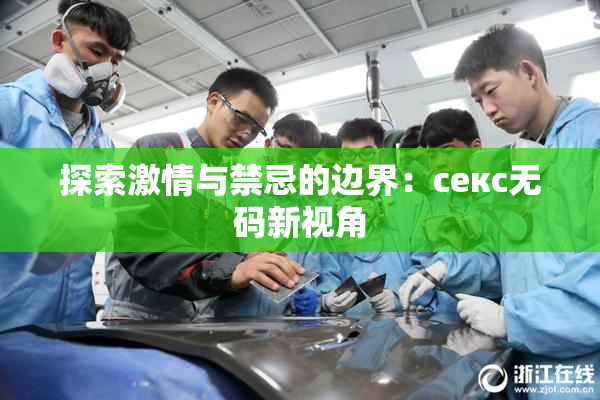 探索激情与禁忌的边界：секс无码新视角