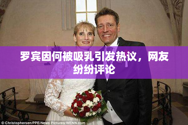 罗宾因何被吸乳引发热议，网友纷纷评论