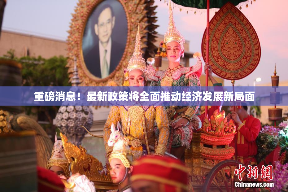 重磅消息！最新政策将全面推动经济发展新局面