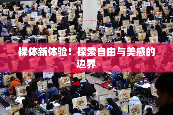裸体新体验！探索自由与美感的边界