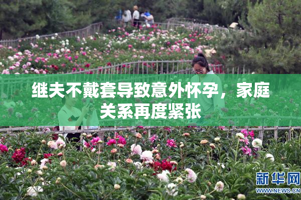 继夫不戴套导致意外怀孕，家庭关系再度紧张