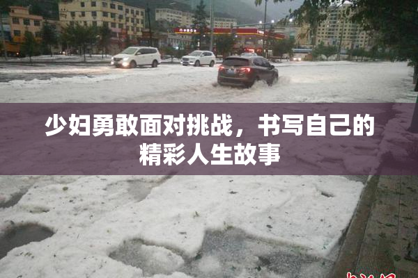 少妇勇敢面对挑战，书写自己的精彩人生故事