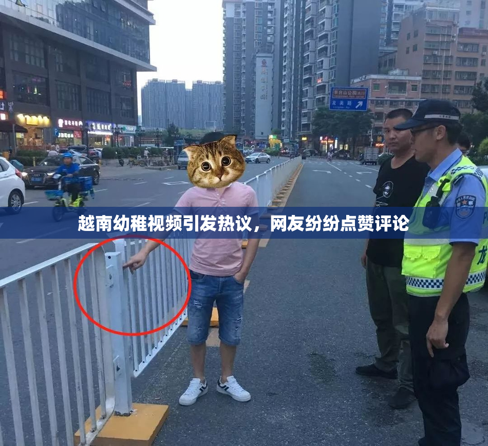 越南幼稚视频引发热议，网友纷纷点赞评论