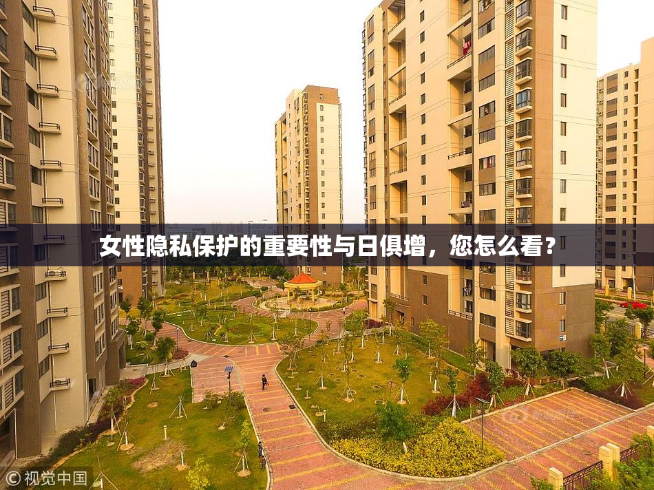 女性隐私保护的重要性与日俱增，您怎么看？