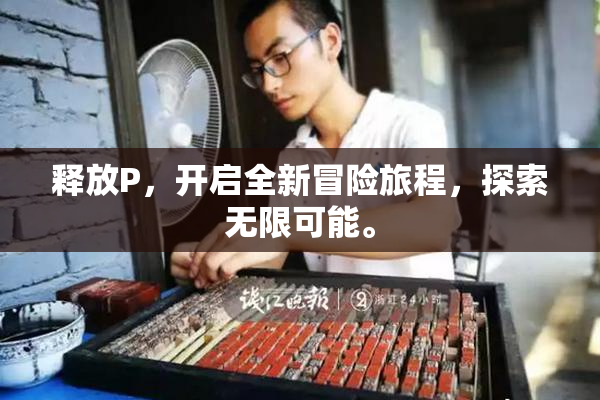 释放P，开启全新冒险旅程，探索无限可能。
