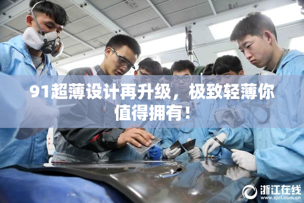 91超薄设计再升级，极致轻薄你值得拥有！