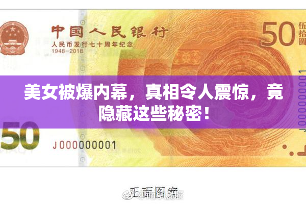 美女被爆内幕，真相令人震惊，竟隐藏这些秘密！