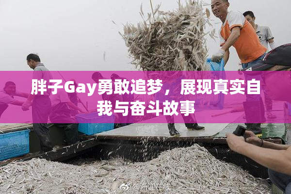 胖子Gay勇敢追梦，展现真实自我与奋斗故事