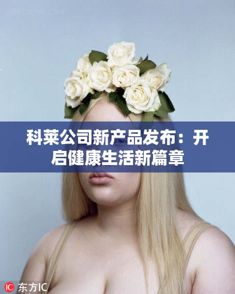 科莱公司新产品发布：开启健康生活新篇章