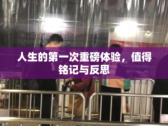 人生的第一次重磅体验，值得铭记与反思