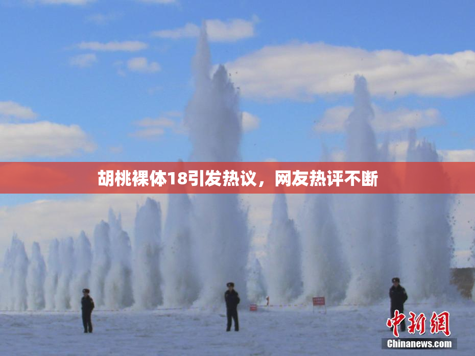 胡桃裸体18引发热议，网友热评不断