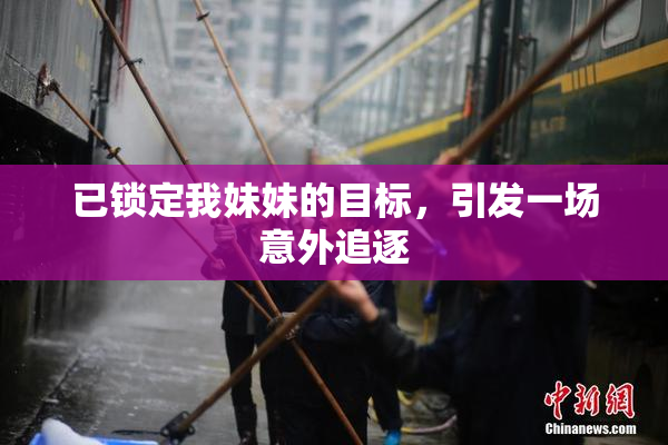 已锁定我妹妹的目标，引发一场意外追逐