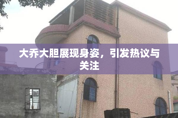 大乔大胆展现身姿，引发热议与关注