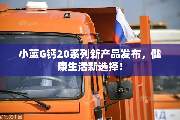 小蓝G钙20系列新产品发布，健康生活新选择！