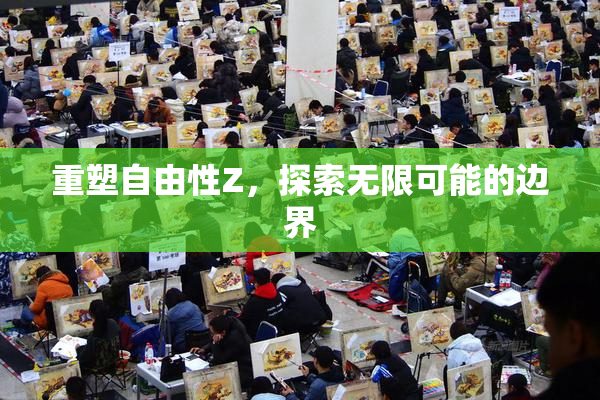 重塑自由性Z，探索无限可能的边界