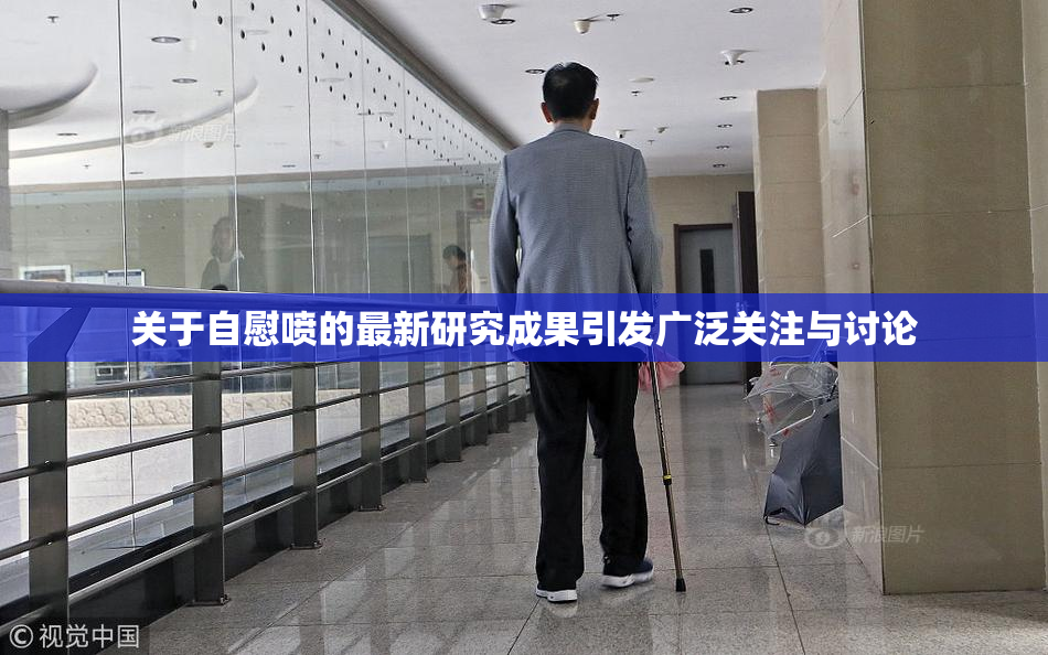 关于自慰喷的最新研究成果引发广泛关注与讨论
