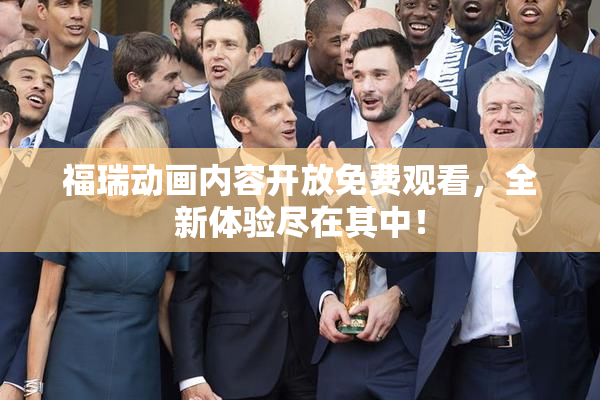 福瑞动画内容开放免费观看，全新体验尽在其中！