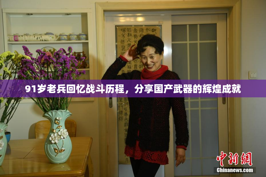 91岁老兵回忆战斗历程，分享国产武器的辉煌成就