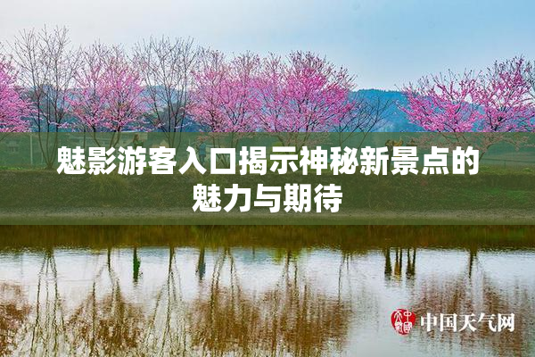 魅影游客入口揭示神秘新景点的魅力与期待