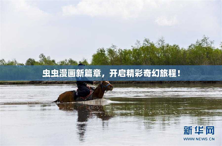 虫虫漫画新篇章，开启精彩奇幻旅程！