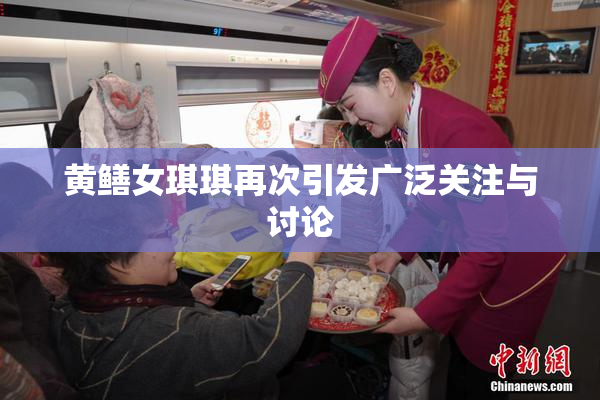 黄鳝女琪琪再次引发广泛关注与讨论