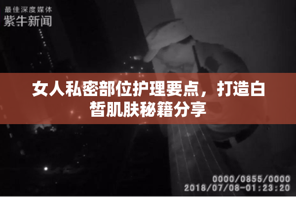 女人私密部位护理要点，打造白皙肌肤秘籍分享