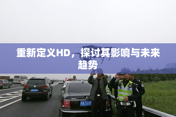 重新定义HD，探讨其影响与未来趋势
