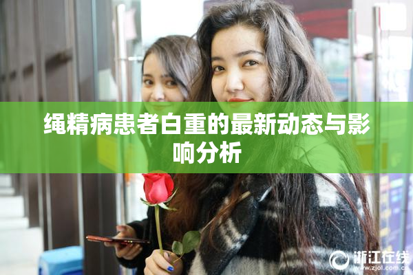 绳精病患者白重的最新动态与影响分析