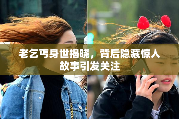 老乞丐身世揭晓，背后隐藏惊人故事引发关注