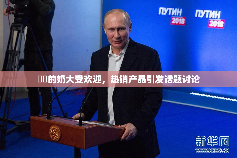 妺妺的奶大受欢迎，热销产品引发话题讨论
