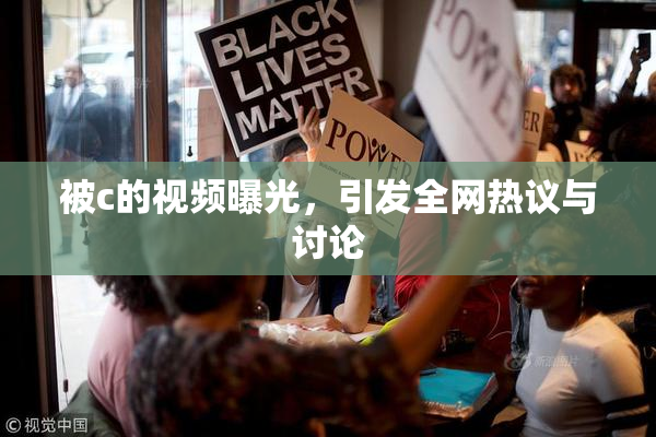 被c的视频曝光，引发全网热议与讨论