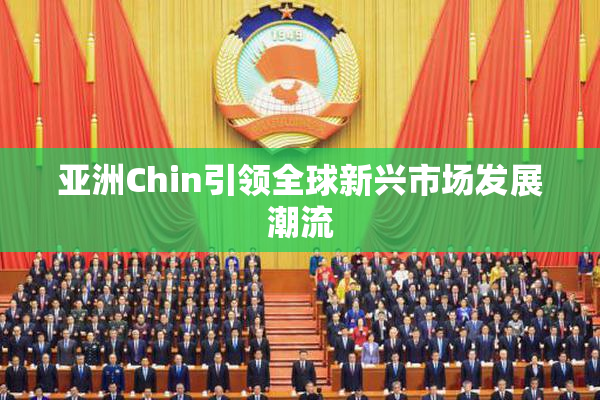 亚洲Chin引领全球新兴市场发展潮流