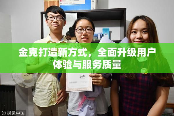 金克打造新方式，全面升级用户体验与服务质量
