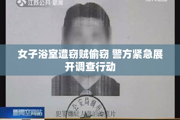 女子浴室遭窃贼偷窃 警方紧急展开调查行动