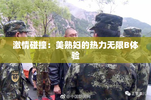 激情碰撞：美熟妇的热力无限B体验