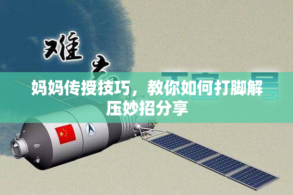 妈妈传授技巧，教你如何打脚解压妙招分享