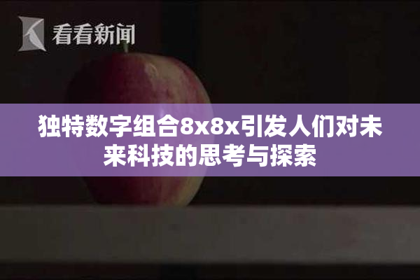 独特数字组合8x8x引发人们对未来科技的思考与探索