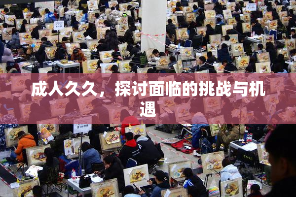 成人久久，探讨面临的挑战与机遇