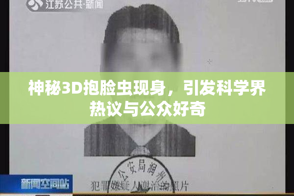 神秘3D抱脸虫现身，引发科学界热议与公众好奇