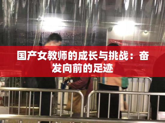 国产女教师的成长与挑战：奋发向前的足迹