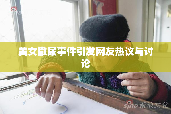 美女撒尿事件引发网友热议与讨论