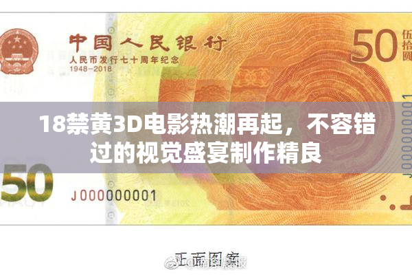 18禁黄3D电影热潮再起，不容错过的视觉盛宴制作精良