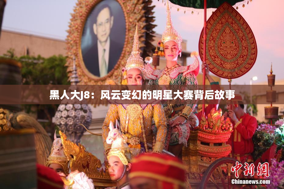 黑人大J8：风云变幻的明星大赛背后故事