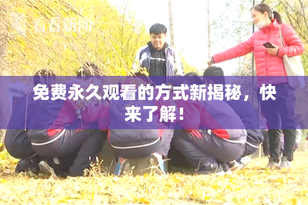 免费永久观看的方式新揭秘，快来了解！