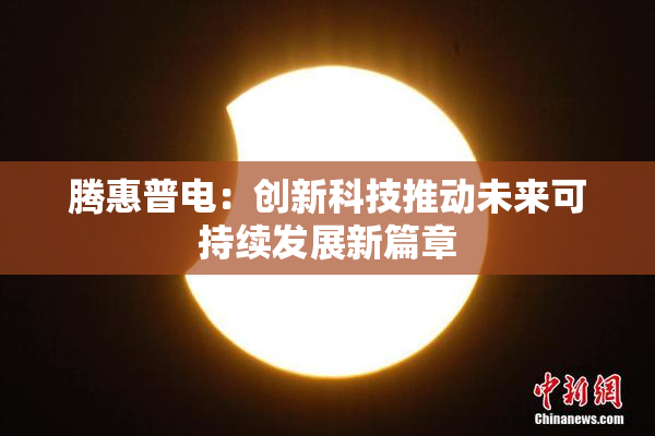 腾惠普电：创新科技推动未来可持续发展新篇章
