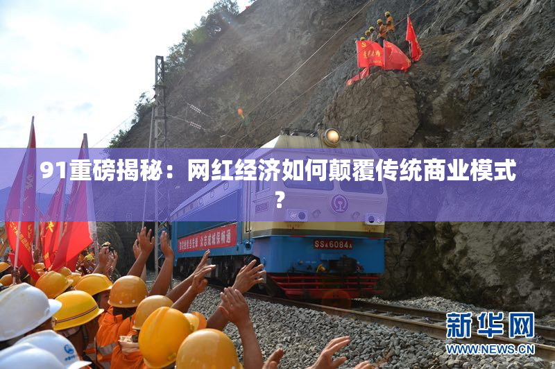 91重磅揭秘：网红经济如何颠覆传统商业模式？
